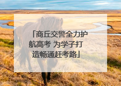 商丘交警全力护航高考 为学子打造畅通赶考路